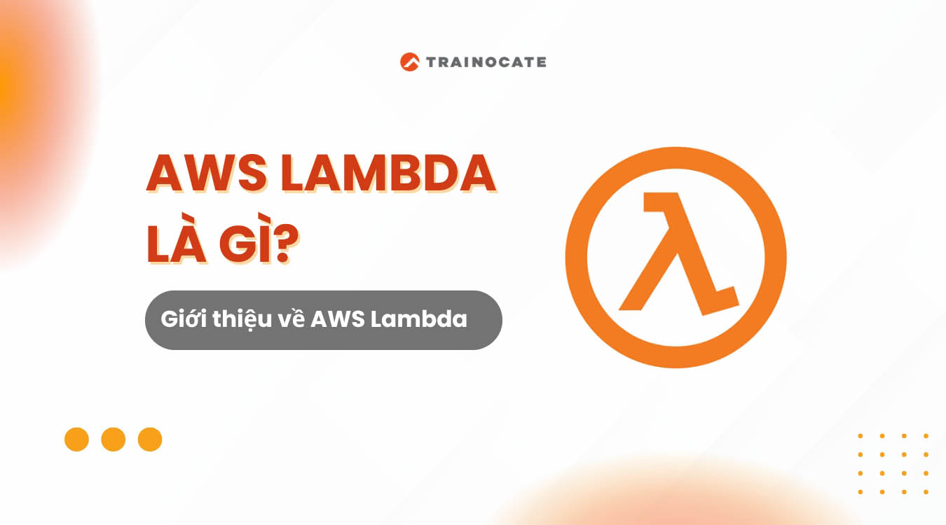 AWS Lambda là gì? Giới thiệu về dịch vụ AWS Lambda