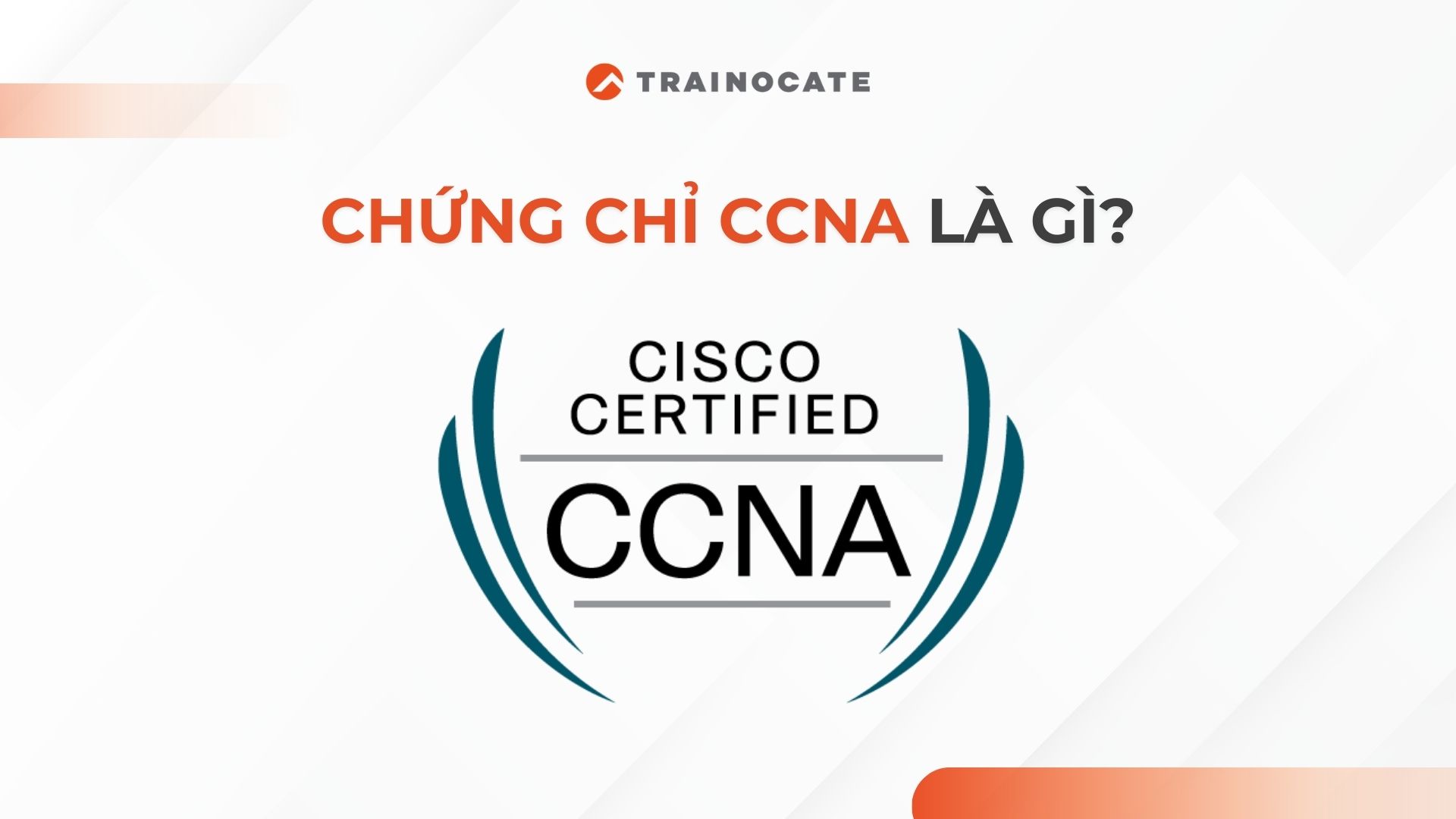 Chứng chỉ CCNA là gì? Thi chứng chỉ CCNA cần học gì?