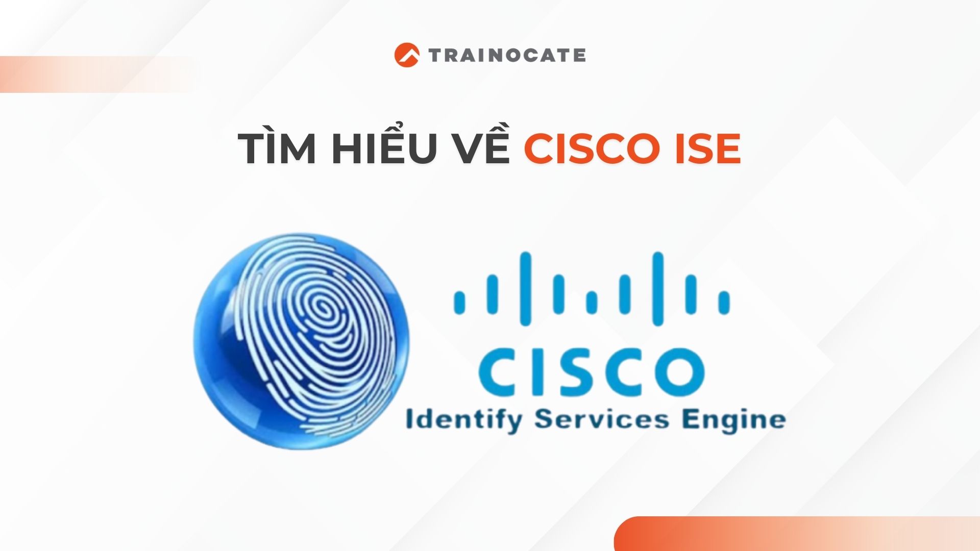 Cisco ISE là gì? Tính năng là gì? Ai nên sử dụng?