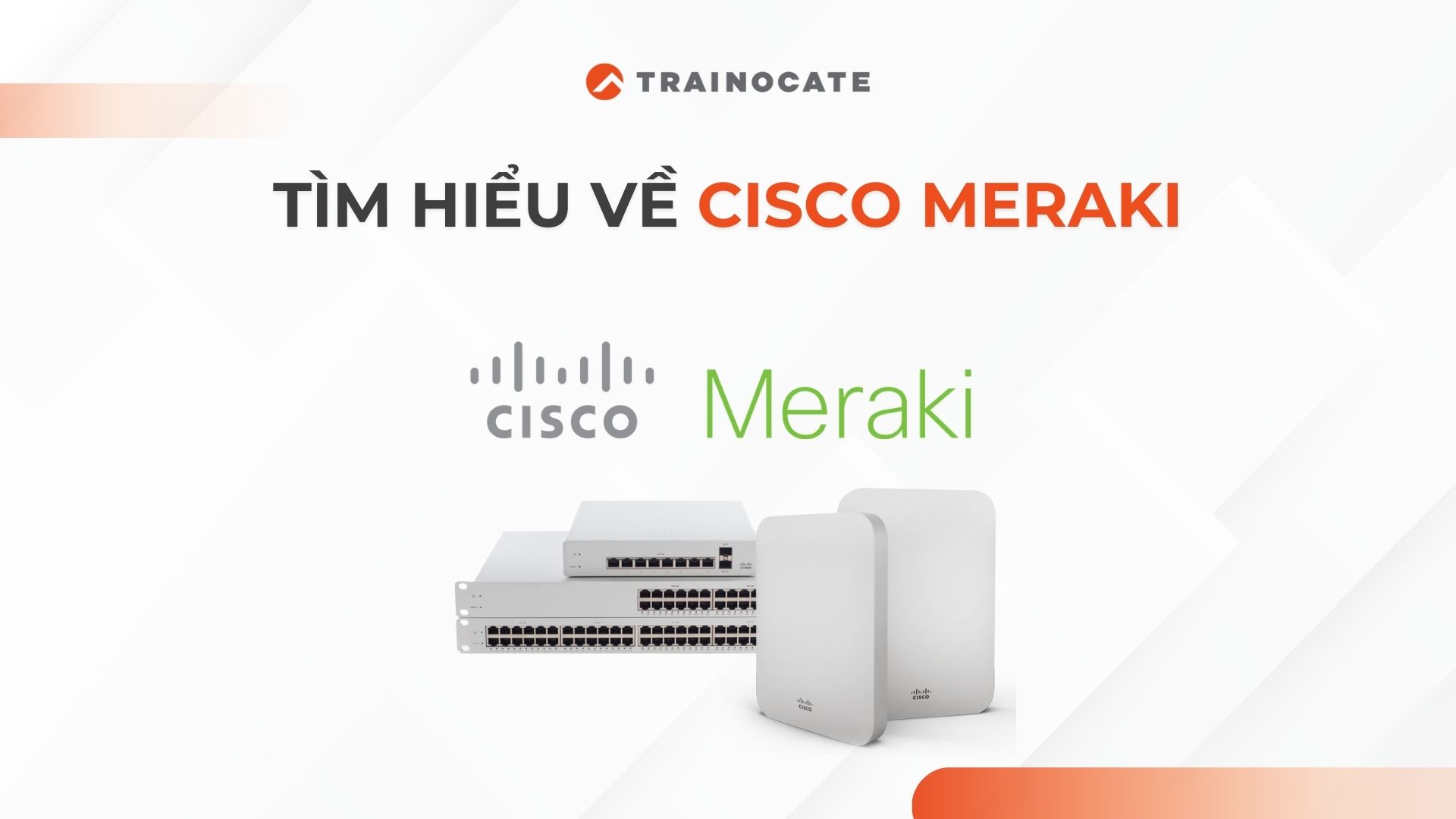 Cisco Meraki là gì? Mọi thứ bạn cần biết về Cisco Meraki