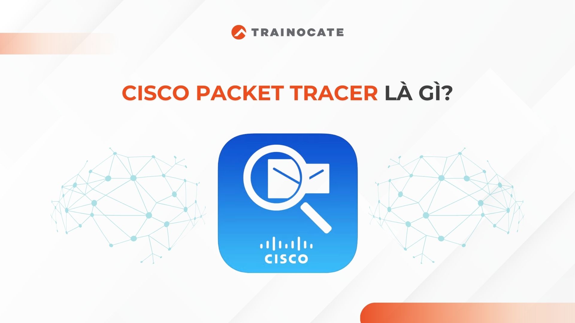 Cisco Packet Tracer là gì? Tìm hiểu về Packet Tracer từ A-Z