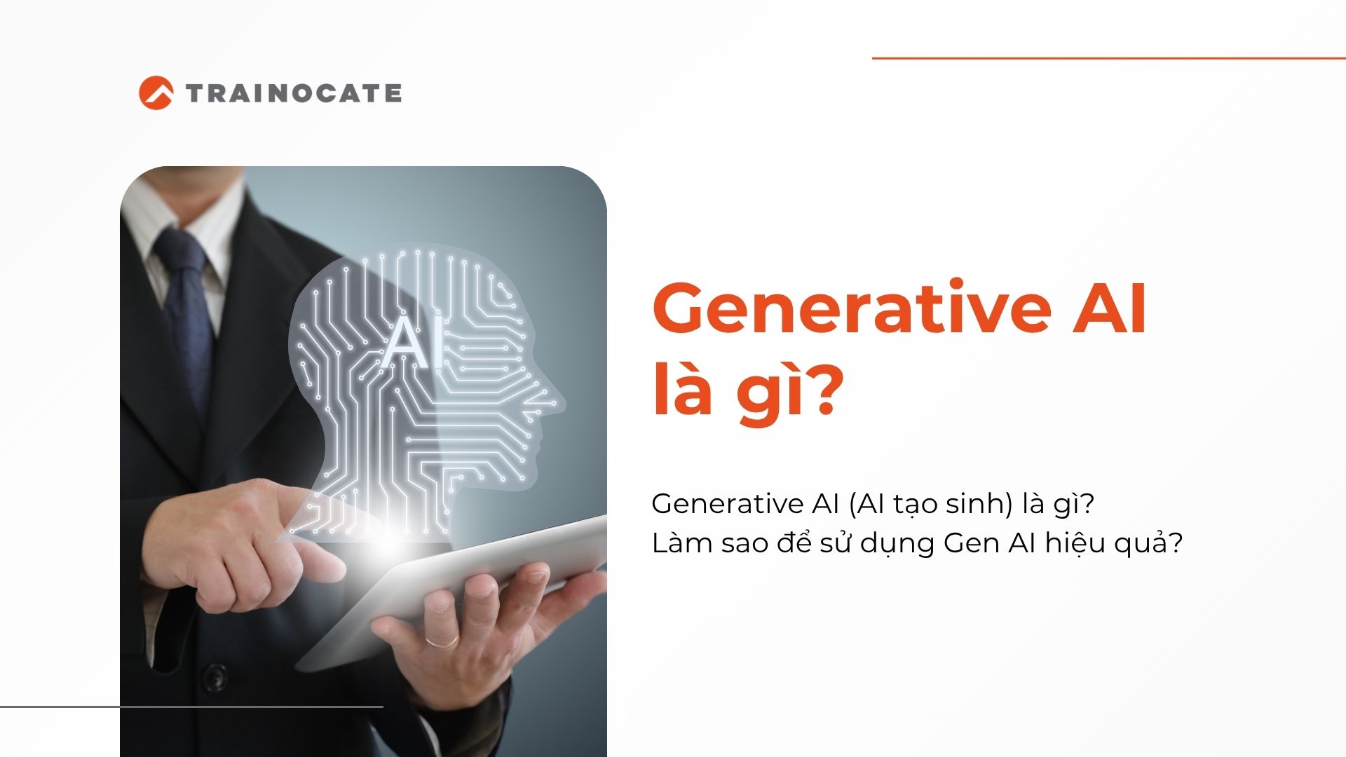Generative AI là gì? Cách sử dụng Gen AI hiệu quả