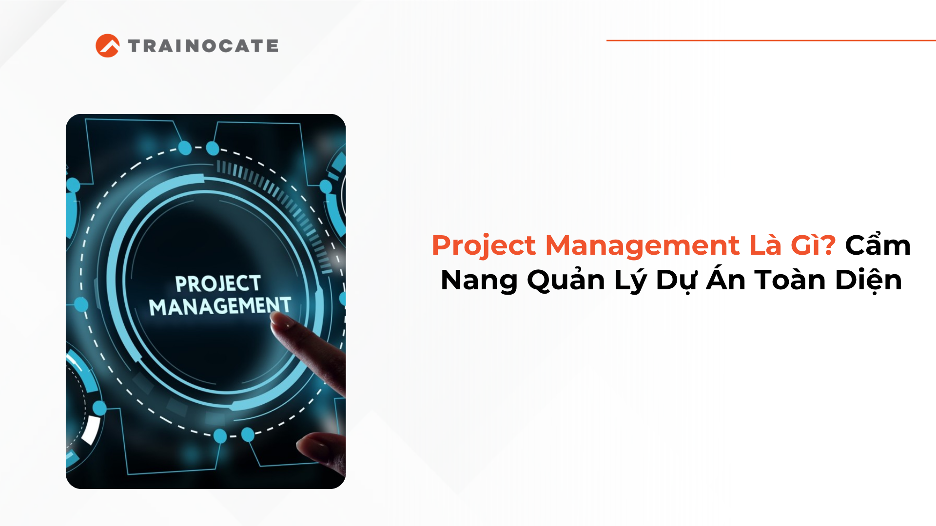 Project Management Là Gì? Cẩm Nang Quản Lý Dự Án Toàn Diện Cho Doanh Nghiệp